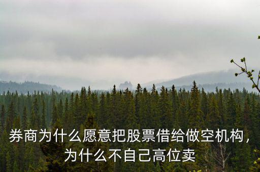 券商為什么愿意把股票借給做空機(jī)構(gòu)，為什么不自己高位賣(mài)