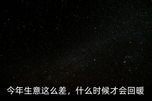 今年生意這么差，什么時(shí)候才會(huì)回暖