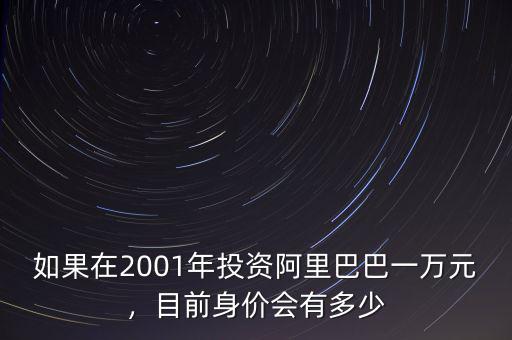 如果在2001年投資阿里巴巴一萬(wàn)元，目前身價(jià)會(huì)有多少