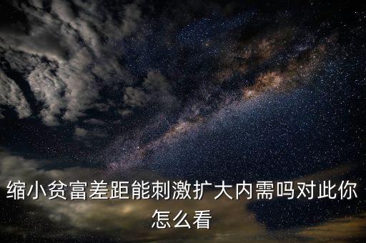 縮小貧富差距能刺激擴大內需嗎對此你怎么看
