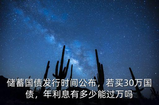 儲(chǔ)蓄國(guó)債發(fā)行時(shí)間公布，若買(mǎi)30萬(wàn)國(guó)債，年利息有多少能過(guò)萬(wàn)嗎