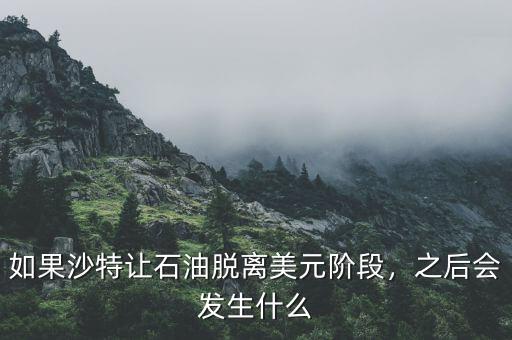 如果沙特讓石油脫離美元階段，之后會(huì)發(fā)生什么