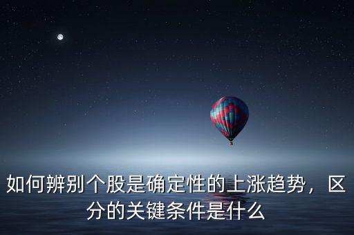 如何辨別個(gè)股是確定性的上漲趨勢(shì)，區(qū)分的關(guān)鍵條件是什么