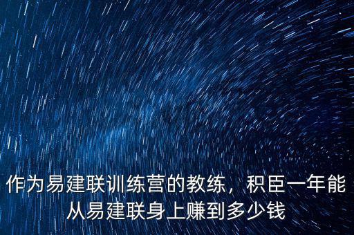 作為易建聯(lián)訓(xùn)練營的教練，積臣一年能從易建聯(lián)身上賺到多少錢