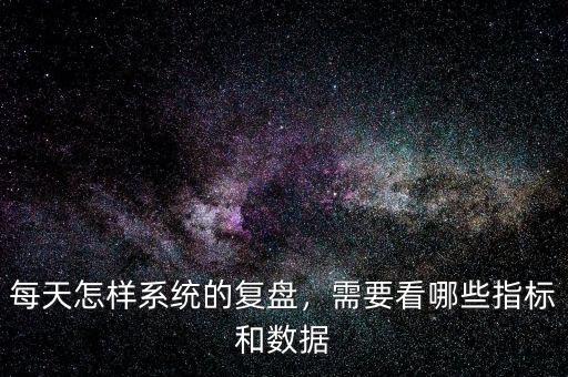 每天怎樣系統(tǒng)的復(fù)盤(pán)，需要看哪些指標(biāo)和數(shù)據(jù)