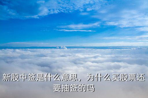 新股中簽是什么意思，為什么買股票還要抽簽的嗎