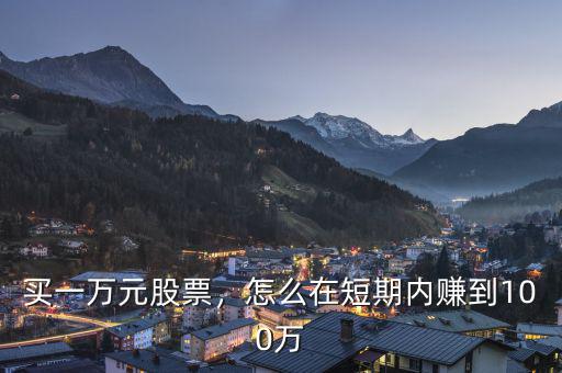 買一萬元股票，怎么在短期內(nèi)賺到100萬