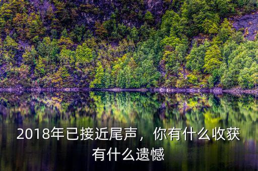 2018年已接近尾聲，你有什么收獲有什么遺憾