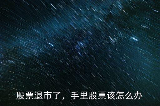 股票退市了，手里股票該怎么辦