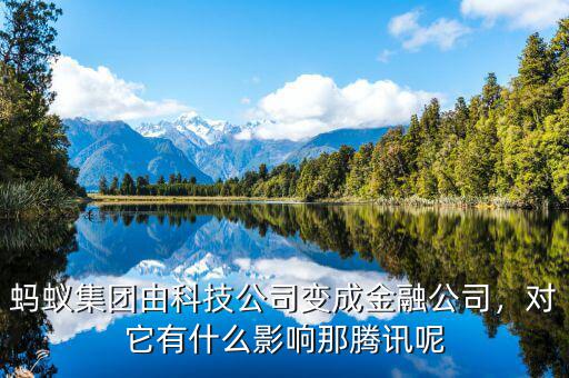 螞蟻集團由科技公司變成金融公司，對它有什么影響那騰訊呢