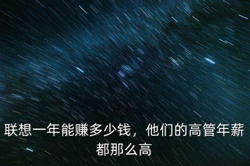 聯(lián)想一年能賺多少錢(qián)，他們的高管年薪都那么高