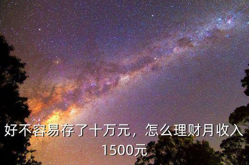 好不容易存了十萬元，怎么理財月收入1500元
