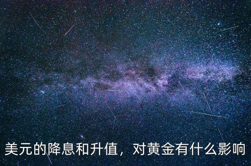 美元的降息和升值，對黃金有什么影響