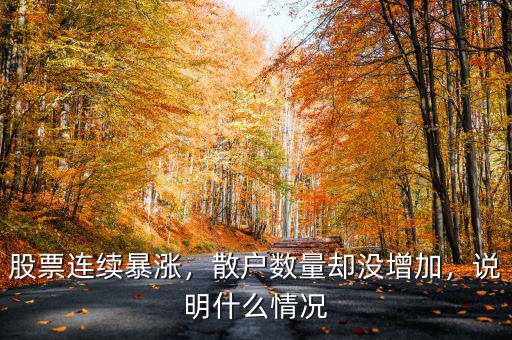 股票連續(xù)暴漲，散戶數(shù)量卻沒增加，說明什么情況