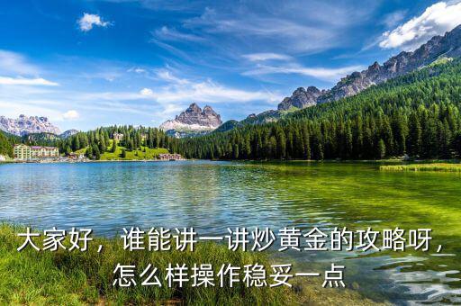 大家好，誰(shuí)能講一講炒黃金的攻略呀，怎么樣操作穩(wěn)妥一點(diǎn)