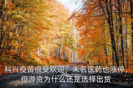 科興疫苗很受歡迎，未名醫(yī)藥也漲停，但游資為什么還是選擇出貨