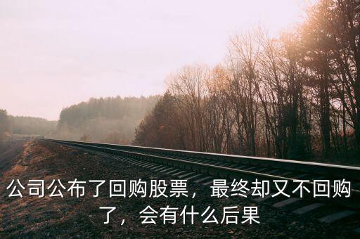 公司公布了回購股票，最終卻又不回購了，會有什么后果