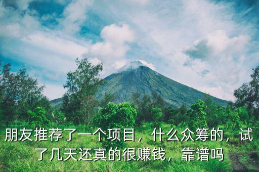 朋友推薦了一個項目，什么眾籌的，試了幾天還真的很賺錢，靠譜嗎