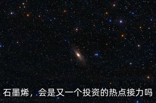 石墨烯，會是又一個投資的熱點接力嗎