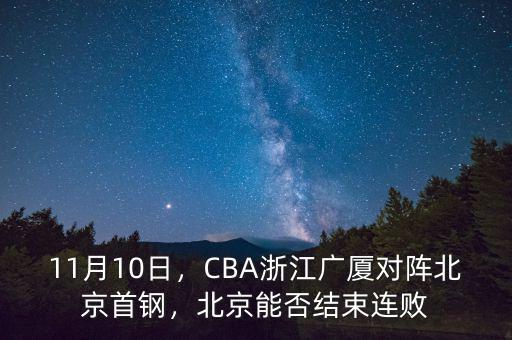 11月10日，CBA浙江廣廈對陣北京首鋼，北京能否結(jié)束連敗