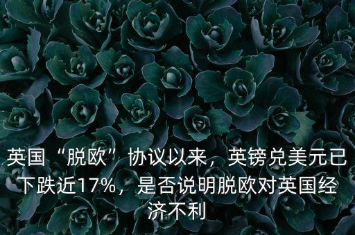英國“脫歐”協(xié)議以來，英鎊兌美元已下跌近17%，是否說明脫歐對英國經(jīng)濟(jì)不利