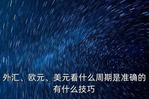 外匯、歐元、美元看什么周期是準(zhǔn)確的有什么技巧