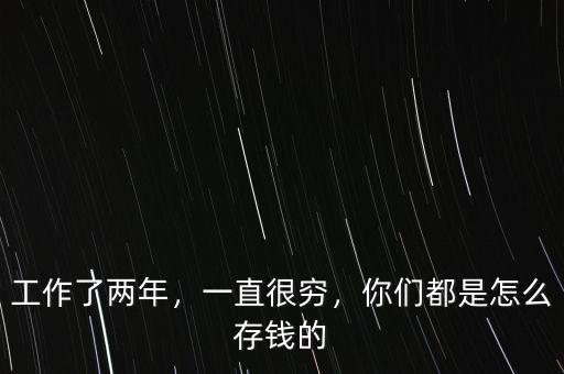 工作了兩年，一直很窮，你們都是怎么存錢的