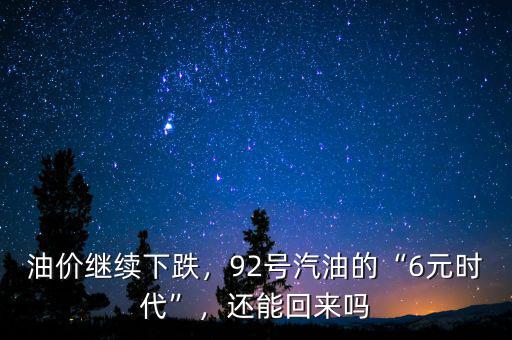 油價繼續(xù)下跌，92號汽油的“6元時代”，還能回來嗎