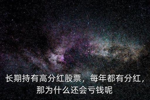 長期持有高分紅股票，每年都有分紅，那為什么還會(huì)虧錢呢