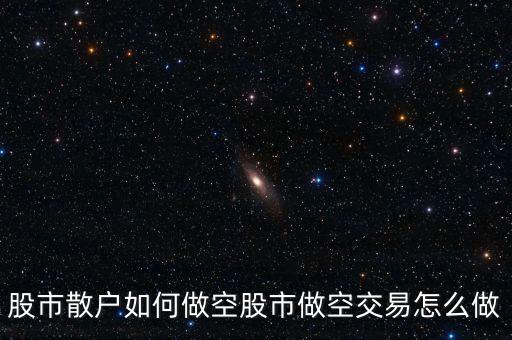 股市散戶(hù)如何做空股市做空交易怎么做