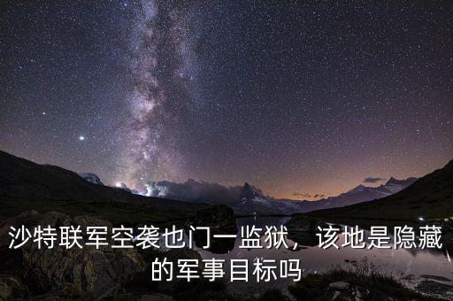 沙特聯(lián)軍空襲也門一監(jiān)獄，該地是隱藏的軍事目標嗎