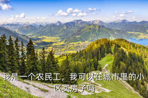 我是一個(gè)農(nóng)民工，我可以在城市里的小區(qū)買房子嗎