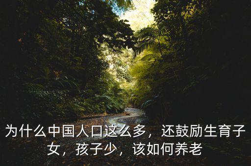 為什么中國人口這么多，還鼓勵生育子女，孩子少，該如何養(yǎng)老