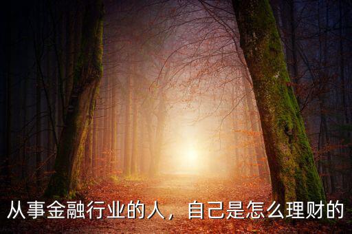 從事金融行業(yè)的人，自己是怎么理財?shù)? class=