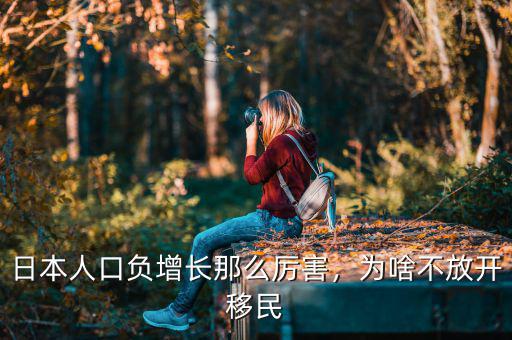 日本人口負增長那么厲害，為啥不放開移民
