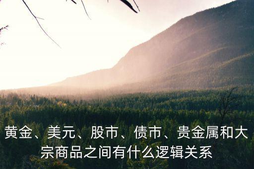 黃金、美元、股市、債市、貴金屬和大宗商品之間有什么邏輯關(guān)系