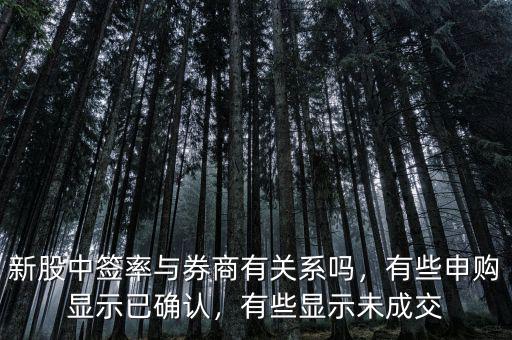 新股中簽率與券商有關(guān)系嗎，有些申購顯示已確認(rèn)，有些顯示未成交