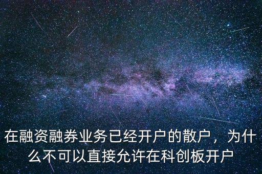 在融資融券業(yè)務(wù)已經(jīng)開(kāi)戶的散戶，為什么不可以直接允許在科創(chuàng)板開(kāi)戶