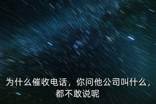 為什么催收電話，你問他公司叫什么，都不敢說呢