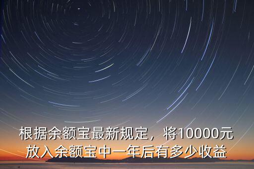 根據(jù)余額寶最新規(guī)定，將10000元放入余額寶中一年后有多少收益