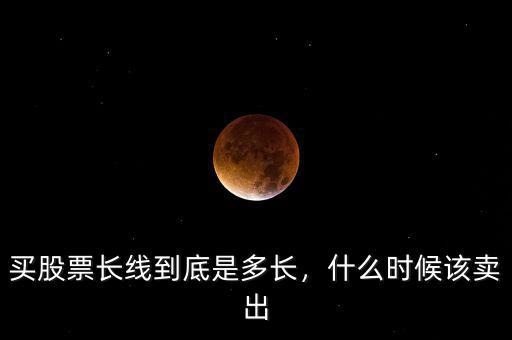 什么是長(zhǎng)線股,什么時(shí)候該賣(mài)出