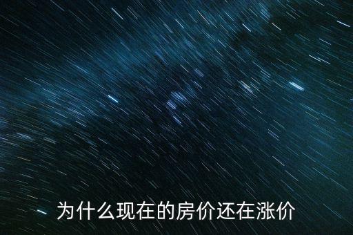 為什么現(xiàn)在的房?jī)r(jià)還在漲價(jià)