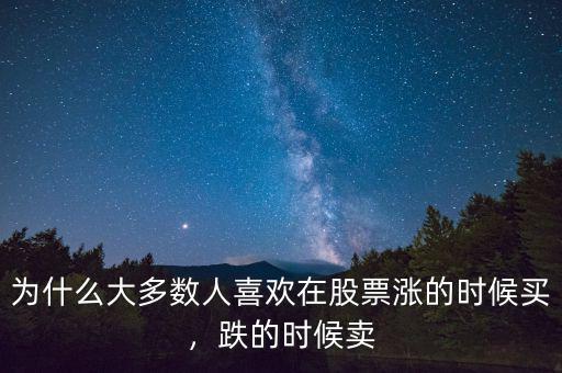 為什么大多數(shù)人喜歡在股票漲的時候買，跌的時候賣