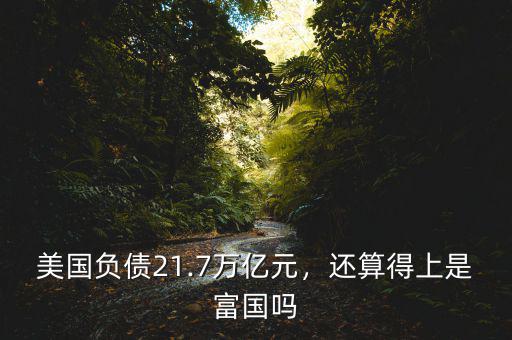 美國負(fù)債21.7萬億元，還算得上是富國嗎