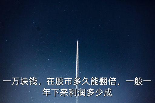 一萬塊錢，在股市多久能翻倍，一般一年下來利潤多少成