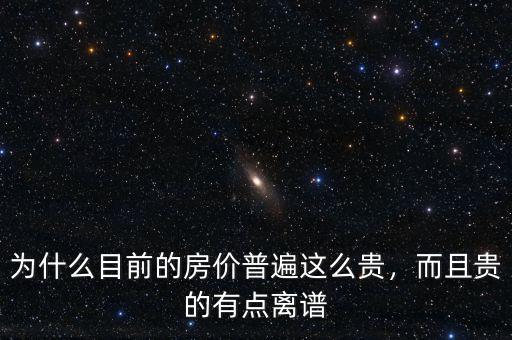 為什么目前的房價(jià)普遍這么貴，而且貴的有點(diǎn)離譜