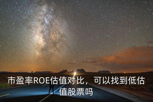市盈率ROE估值對(duì)比，可以找到低估值股票嗎