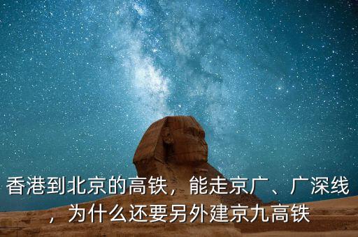 香港到北京的高鐵，能走京廣、廣深線，為什么還要另外建京九高鐵