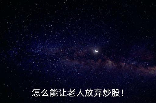 怎么能讓老人放棄炒股！