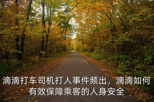 滴滴打車司機打人事件頻出，滴滴如何有效保障乘客的人身安全